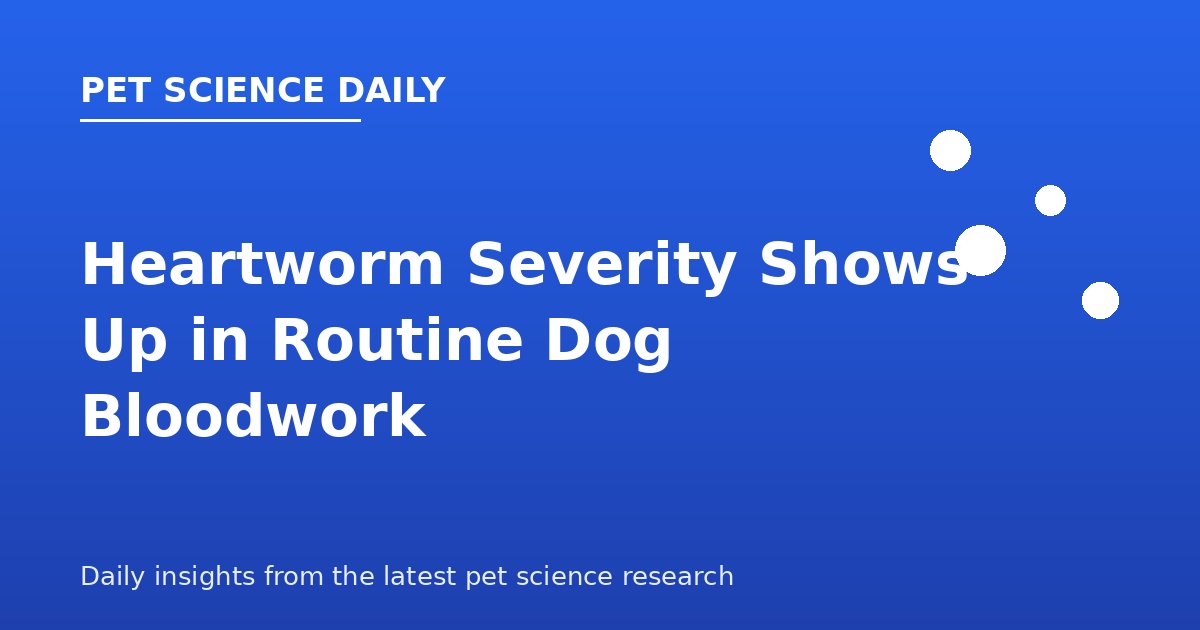 Heartworm Severity Shows Up in Routine Dog Bloodwork